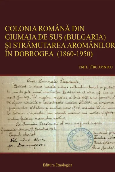 Colonia romana din Giumaia de Sus (Bulgaria) si stramutarea aromanilor in Dobrogea (1860-1950)