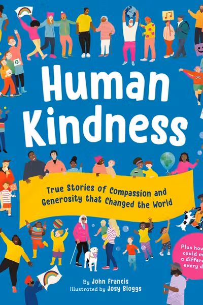 Human Kindness: True Stories of Compassion and Generosity That Changed the World