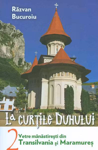 La curțile duhului Vol.2. Vetre mănăstirești din Transilvania și Maramureș