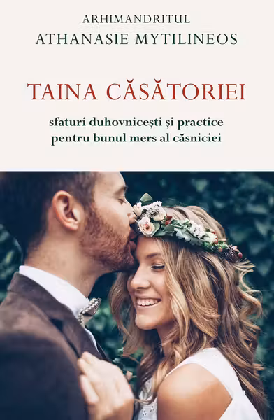 Taina casatoriei. Sfaturi duhovnicesti si practice pentru bunul mers al casniciei