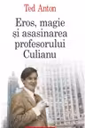 Eros, magie si asasinarea profesorului Culianu