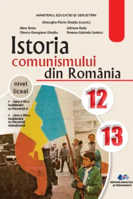 Istoria comunismului din Romania. Manual pentru clasele 12-13