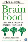 Brain Food : How to Eat Smart and Sharpen Your Mind