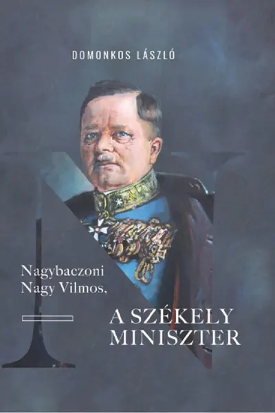 Nagybaczoni Nagy Vilmos, a székely miniszter
