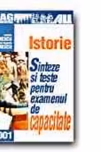 ISTORIE. SINTEZE SI TESTE PENTRU EXAMENUL DE CAPACITATE(dupa manualele alternative)