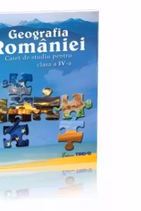 Geografia Romaniei. Caiet de studiu pentru clasa a IV-a