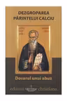 Dezgroparea Parintelui Calciu. Dosarul unui abuz