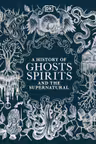 A History of Ghosts Spirits and the Supernatural