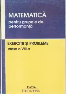 Matematica pentru grupele de performanta, Exercitii si probleme, clasa a VIII-a