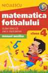 Matematica fotbalului. Manual auxiliar clasa a IV-a. Probleme şi exerciţii din lumea fotbalului pentru băieţi şi fete