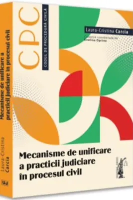 Mecanisme de unificare a practicii judiciare in procesul civil