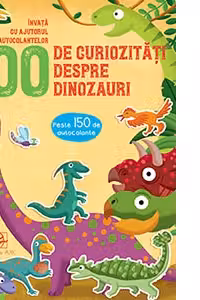 100 de curiozitati despre dinozauri. Invata cu ajutorul autocolantelor