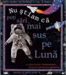 Nu stiam ca: Poti sari mai sus pe Luna