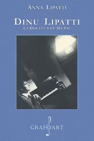 Dinu Lipatti. La douleur de ma vie