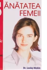Sanatatea femeii. Ghid practic pentru toate femeile indiferent de varsta
