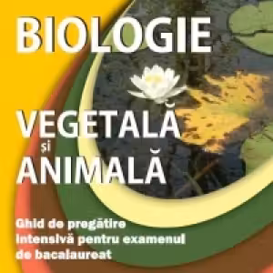 Biologie animala si vegetala. Ghid de pregatire intensiva pentru examenul de bacalaureat