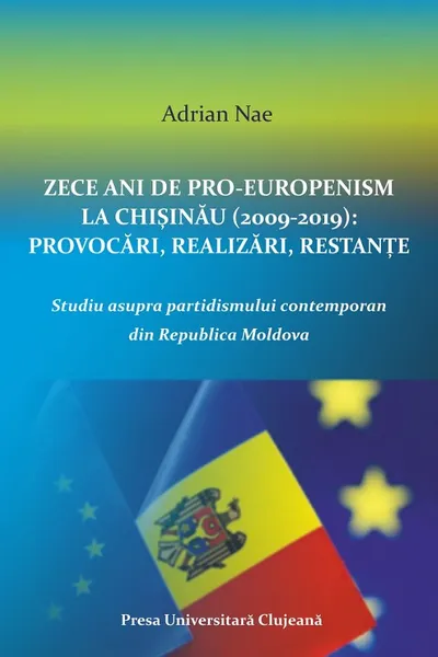 Zece ani de proeuropenism la Chișinău (2009-2019). Provocări, realizări, restanțe