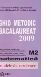 Ghid metodic BACALAUREAT 2009 Matematica M2 (Modele rezolvate)