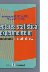Proiectarea statistica a experimentelor. Fundamente si studii de caz - Viorel Gh. Voda, Alexandru Isaic-Maniu
