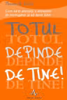 Totul depinde de tine!