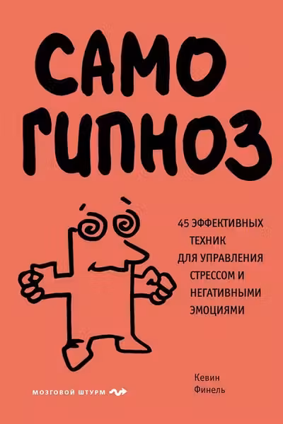 Самогипноз. 45 эффективных техник для управления стрессом и негативными эмоциями