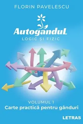 Autogandul logic si fizic - Vol. 1 Carte practica pentru ganduri