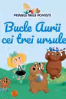 PRIMELE MELE POVESTI. BUCLE AURII SI CEI TREI URSULETI