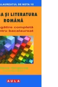 Limba si literatura romana. Pregatire completa pentru bacalaureat