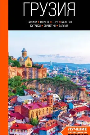 Грузия: Тбилиси Мцхета Гори Кахетия Кутаиси Сванетия Батуми: путеводитель