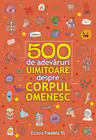 500 de adevaruri uimitoare despre corpul omenesc