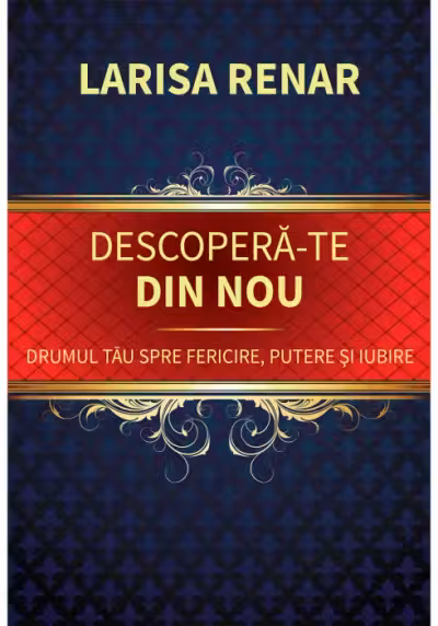 Descopera-te din nou. Drumul tau spre fericire putere si iubire