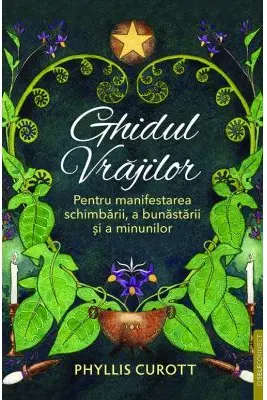 Ghidul vrajilor. Pentru manifestarea schimbarii, a bunastarii si a minunilor