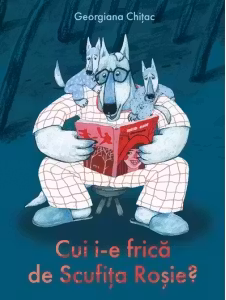 Cui i-e frica de Scufita Rosie?