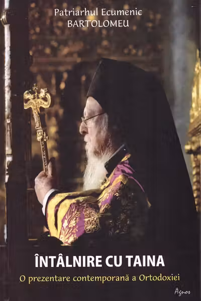 Intalnire cu taina. O prezentare contemporana a Ortodoxiei - Bartolomeu, Patriarh Ecumenic