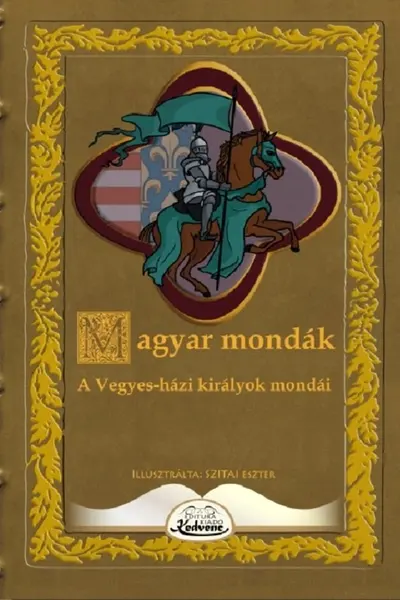Magyar mondák. A Vegyes-házi királyok mondái
