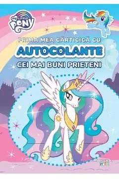MY LITTLE PONY. PRIMA MEA CARTICICA CU AUTOCOLANTE. CEI MAI BUNI PRIETENI