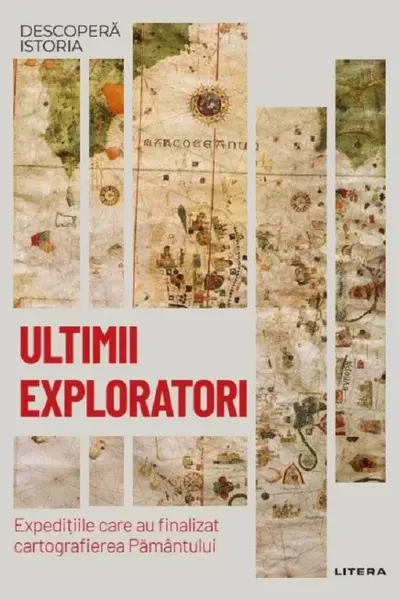 Ultimii exploratori. Expeditiile care au finalizat cartografierea Pamantului
