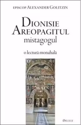 Dionisie Areopagitul mistagogul. O lectura monahala