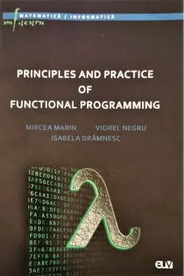 Principles and practice of functional programming - Mircea Marin, Viorel Negru, Isabela Dramnesc