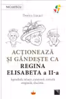 Actioneaza si gandeste ca Regina Elisabeta a II-a