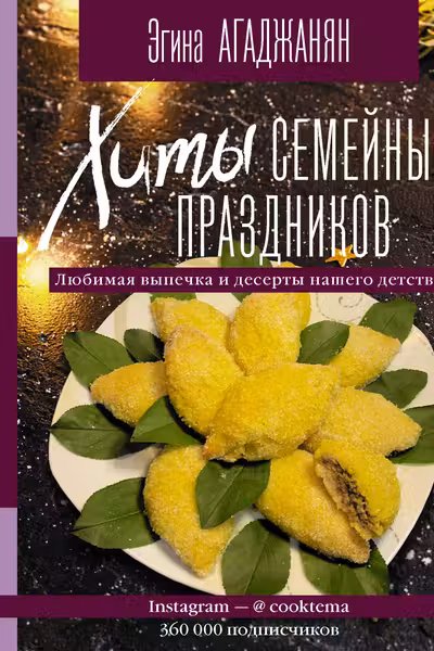 Хиты семейных праздников. Любимая выпечка и десерты нашего детства