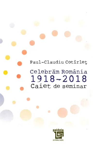 Celebrăm România 1918-2018. Caiet de seminar