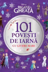 Disney. Regatul de gheata. 101 povesti de iarna cu litere mari