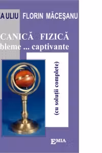 Mecanica fizica. Probleme... captivante (cu solutii complete)