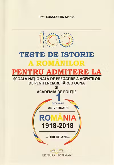 100 teste de istorie a românilor pentru admiterea la școala națională de pregătire a agenților de penitenciare Târgu Ocna și academia de poliție