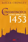 Constantinopol. Ultimul mare asediu 1453