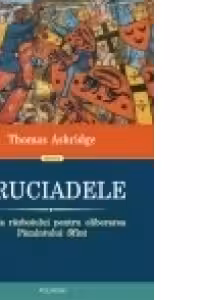 Cruciadele. Istoria razboiului pentru eliberarea Pamintului Sfint (Editia 2013)