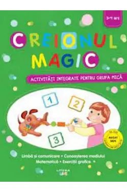 CREIONUL MAGIC. Activitati integrate pentru grupa mica. 3-4 ani