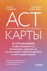 ACT-карты. 55 упражнений чтобы изменить то что можете принять то что не можете контролировать и начать действовать