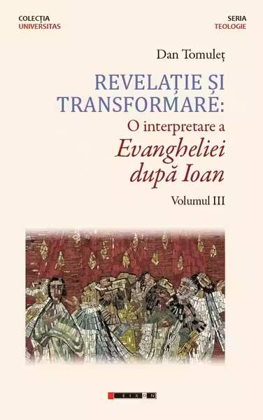 Revelatie si transformare. O interpretare a evangheliei dupa Ioan vol. III